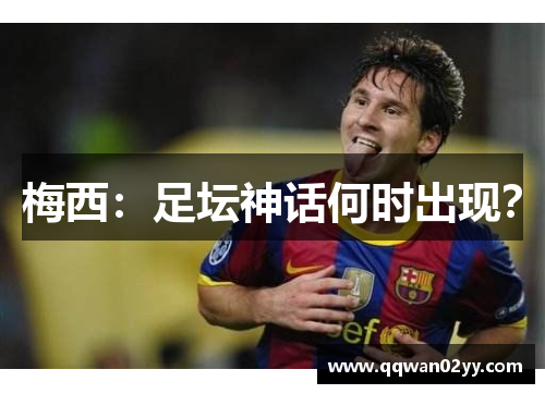 梅西：足坛神话何时出现？