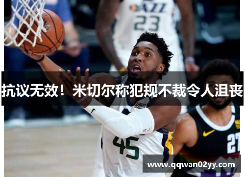 抗议无效！米切尔称犯规不裁令人沮丧