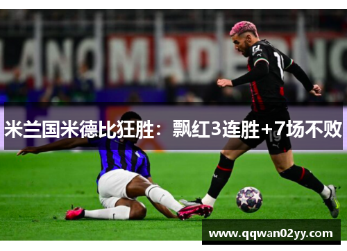 米兰国米德比狂胜：飘红3连胜+7场不败